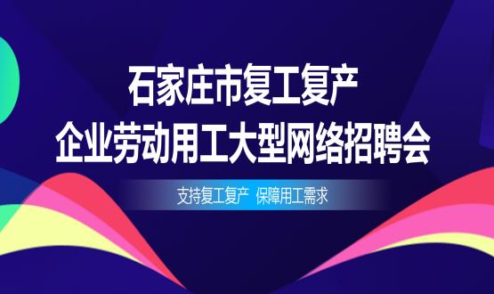 支持復(fù)工復(fù)產(chǎn)，保障用工需求——石家莊市復(fù)工復(fù)產(chǎn)企業(yè)勞動用工大型網(wǎng)絡(luò)招聘會今日舉辦