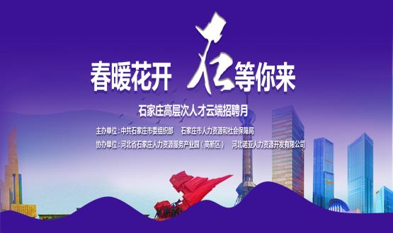 春暖花開，石等你來！石家莊市啟動“‘石’在等你”高層次人才云端招聘月活動